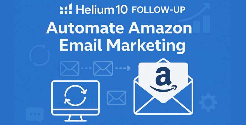 Helium 10 Follow-Up: Automate Email Marketing for Amazon Customer Loyalty
