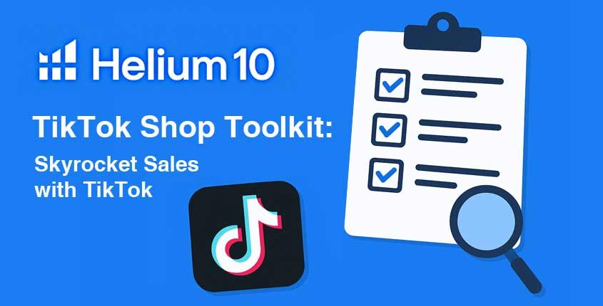 Helium 10 TikTok Shop Toolkit: Skyrocket Sales with TikTok Retail Marketing