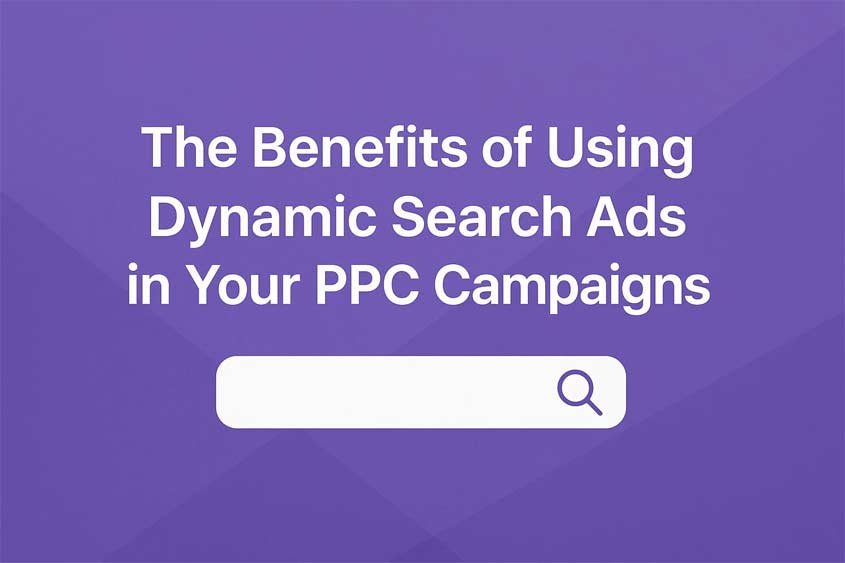 The Benefits of Using Dynamic Search Ads in Your PPC Campaigns