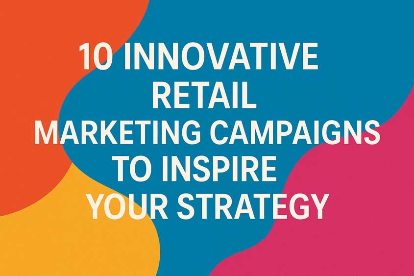 10 Innovative Retail Marketing Campaigns to Inspire Your Strategy
