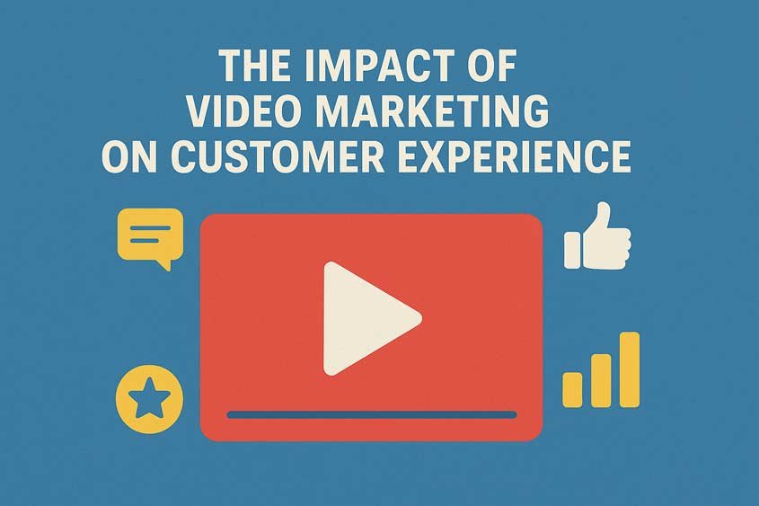 The Impact of Video Marketing on Customer Experience