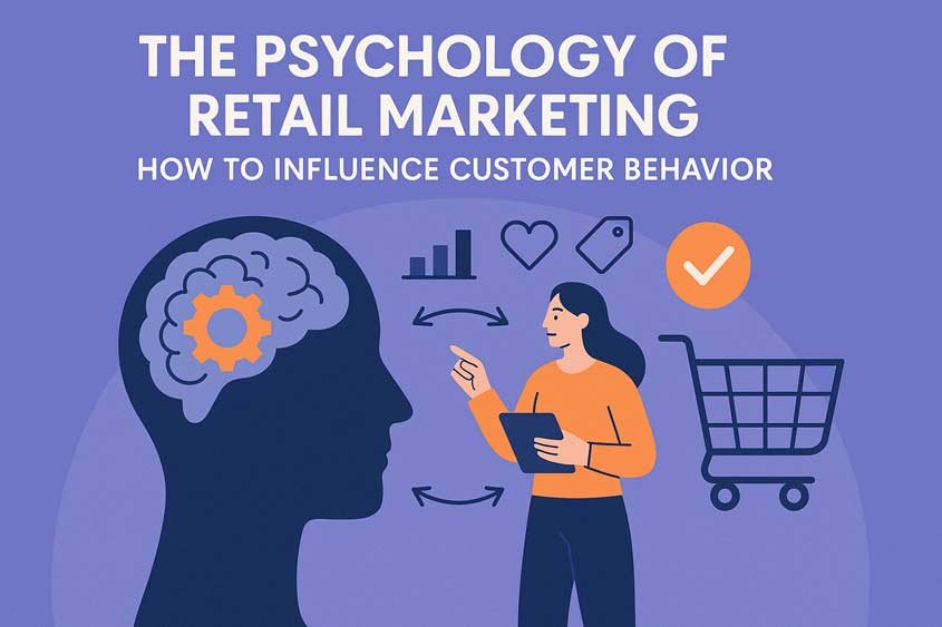 The Psychology of Retail Marketing: How to Influence Customer Behavior