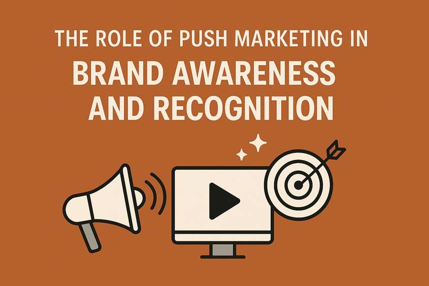 The Role of Push Marketing in Brand Awareness and Recognition